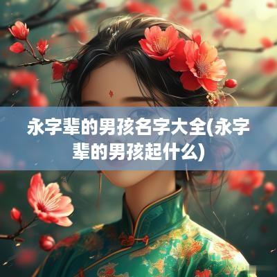 永字辈的男孩名字大全(永字辈的男孩起什么)