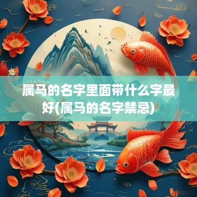 属马的名字里面带什么字最好(属马的名字禁忌)