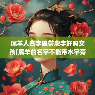属羊人名字里带虎字好吗女孩(属羊的名字不能带水字旁吗)