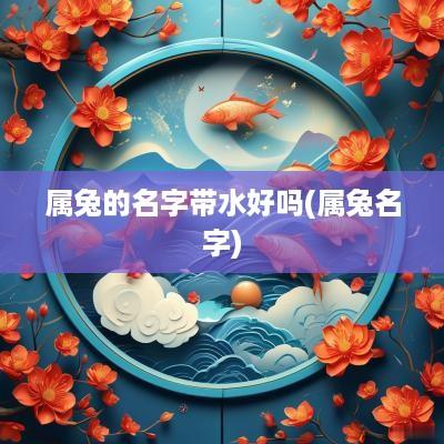 属兔的名字带水好吗(属兔名字)
