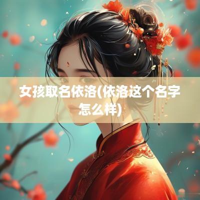 女孩取名依洛(依洛这个名字怎么样)