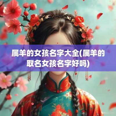 属羊的女孩名字大全(属羊的取名女孩名字好吗)