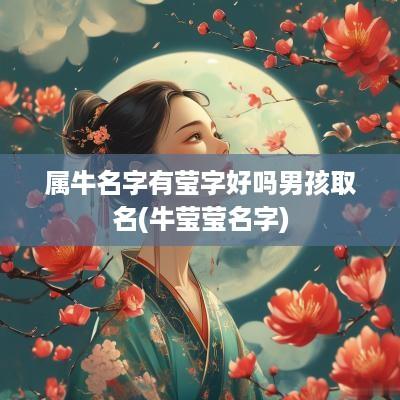 属牛名字有莹字好吗男孩取名(牛莹莹名字)