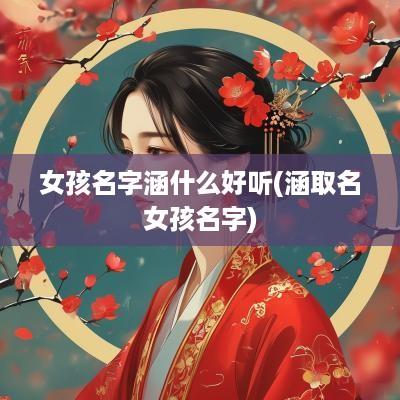 女孩名字涵什么好听(涵取名女孩名字)