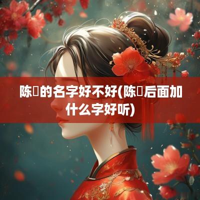 陈玥的名字好不好(陈玥后面加什么字好听)