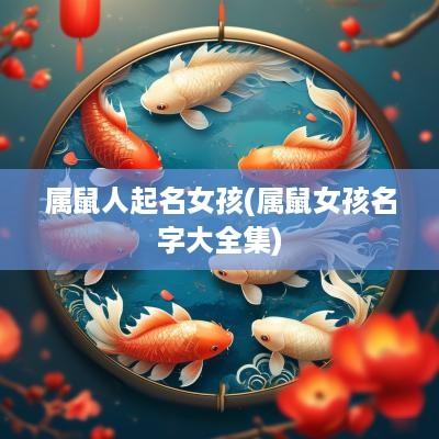 属鼠人起名女孩(属鼠女孩名字大全集)