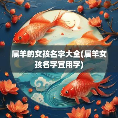属羊的女孩名字大全(属羊女孩名字宜用字)