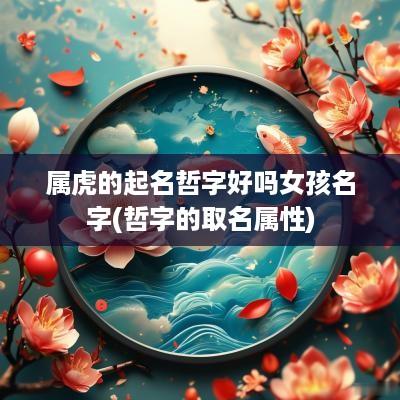 属虎的起名哲字好吗女孩名字(哲字的取名属性)