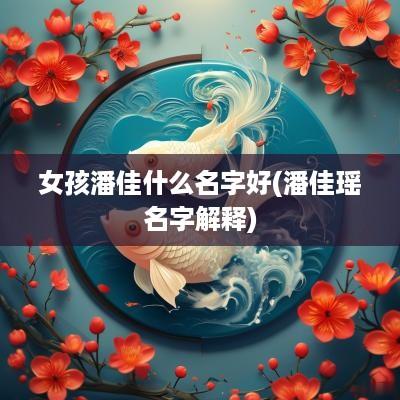 女孩潘佳什么名字好(潘佳瑶名字解释)