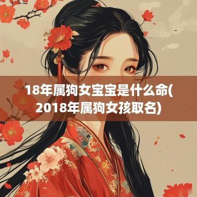 18年属狗女宝宝是什么命(2018年属狗女孩取名)