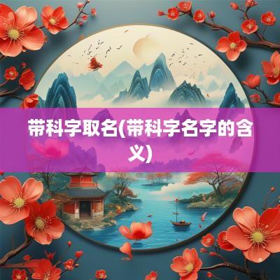 带科字取名(带科字名字的含义)