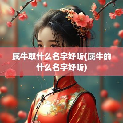 属牛取什么名字好听(属牛的什么名字好听)