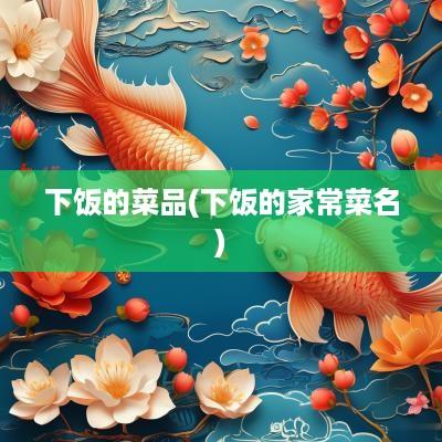 下饭的菜品(下饭的家常菜名)