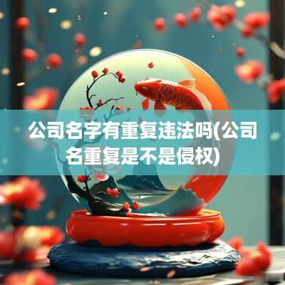 公司名字有重复违法吗(公司名重复是不是侵权)
