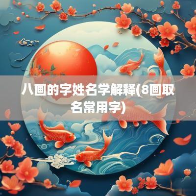 八画的字姓名学解释(8画取名常用字)