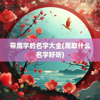 带鹰字的名字大全(鹰取什么名字好听)
