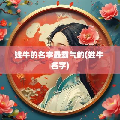 姓牛的名字最霸气的(姓牛 名字)