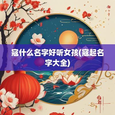 寇什么名字好听女孩(寇起名字大全)