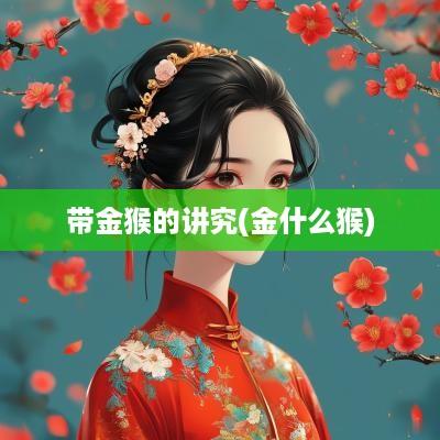 带金猴的讲究(金什么猴)
