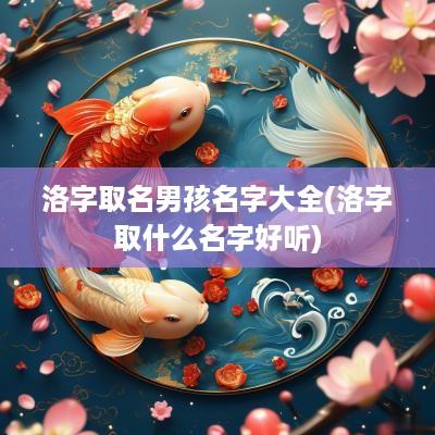 洛字取名男孩名字大全(洛字取什么名字好听)
