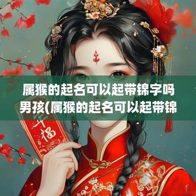 属猴的起名可以起带锦字吗男孩(属猴的起名可以起带锦字吗女孩)