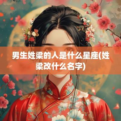男生姓梁的人是什么星座(姓梁改什么名字)