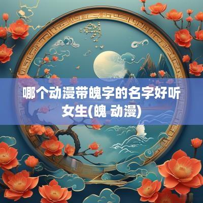 哪个动漫带魄字的名字好听女生(魄 动漫)
