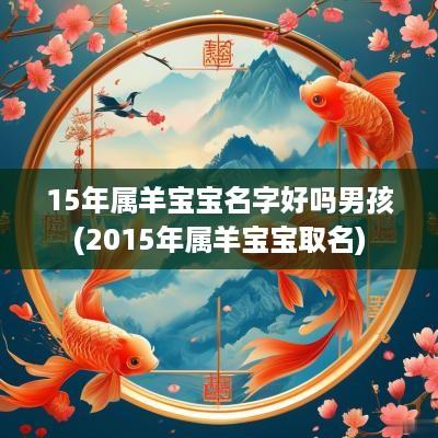 15年属羊宝宝名字好吗男孩(2015年属羊宝宝取名)