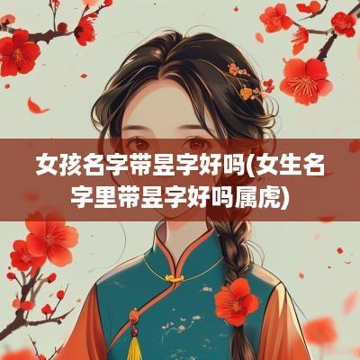 女孩名字带昱字好吗(女生名字里带昱字好吗属虎)