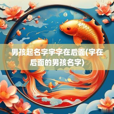男孩起名字宇字在后面(宇在后面的男孩名字)