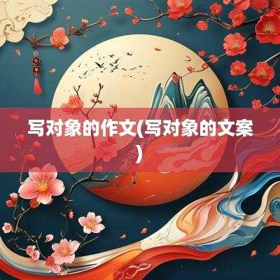 写对象的作文(写对象的文案)