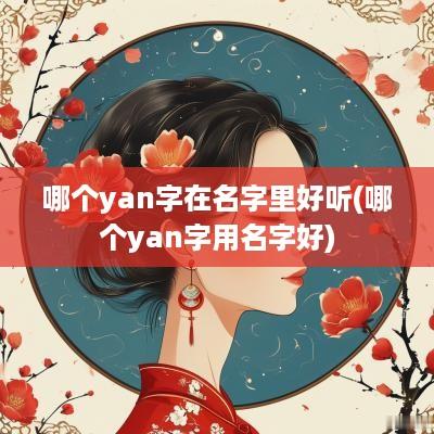 哪个yan字在名字里好听(哪个yan字用名字好)