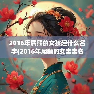 2016年属猴的女孩起什么名字(2016年属猴的女宝宝名字大全)
