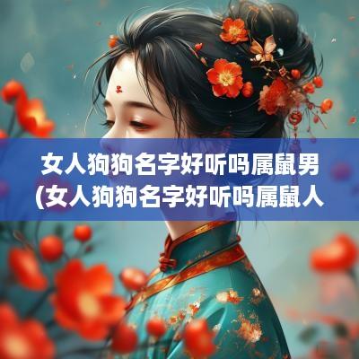女人狗狗名字好听吗属鼠男(女人狗狗名字好听吗属鼠人)
