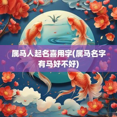 属马人起名喜用字(属马名字有马好不好)