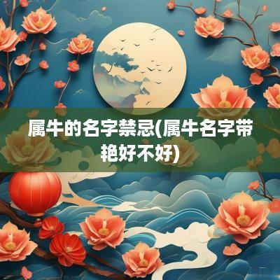 属牛的名字禁忌(属牛名字带艳好不好)