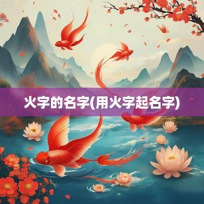 火字的名字(用火字起名字)