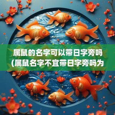 属鼠的名字可以带日字旁吗(属鼠名字不宜带日字旁吗为什么)