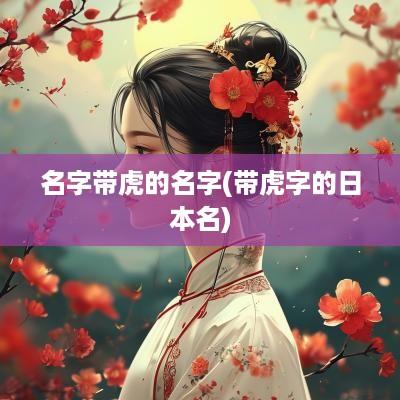 名字带虎的名字(带虎字的日本名)