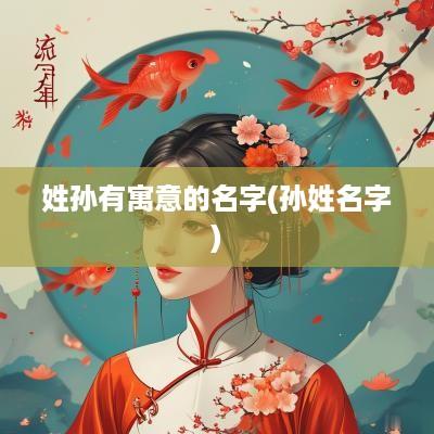 姓孙有寓意的名字(孙姓名字)