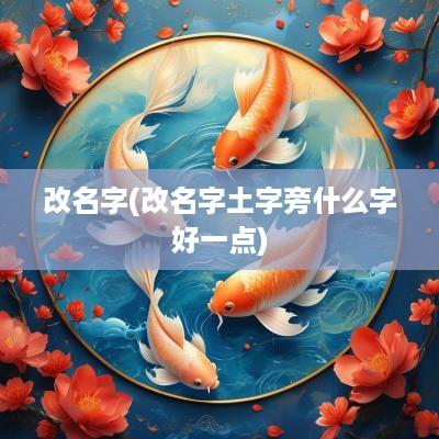 改名字(改名字土字旁什么字好一点)