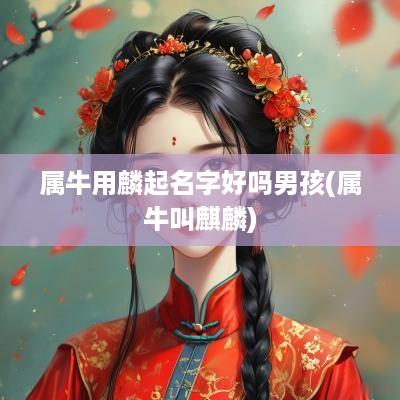属牛用麟起名字好吗男孩(属牛叫麒麟)
