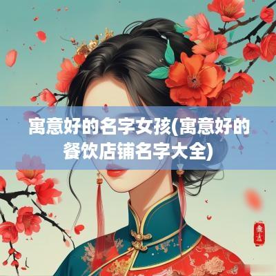 寓意好的名字女孩(寓意好的餐饮店铺名字大全)
