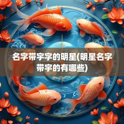 名字带宇字的明星(明星名字带宇的有哪些)