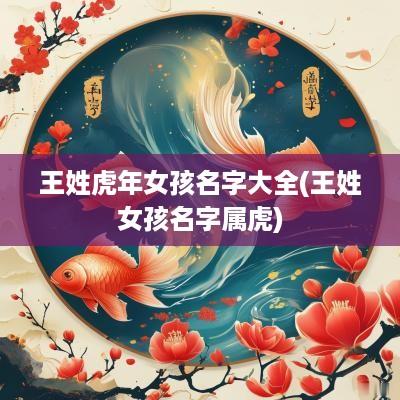 王姓蛇年女孩名字大全(王姓女孩名字属虎)