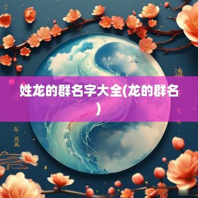姓龙的群名字大全(龙的群名)