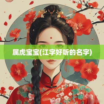 属虎宝宝(江字好听的名字)