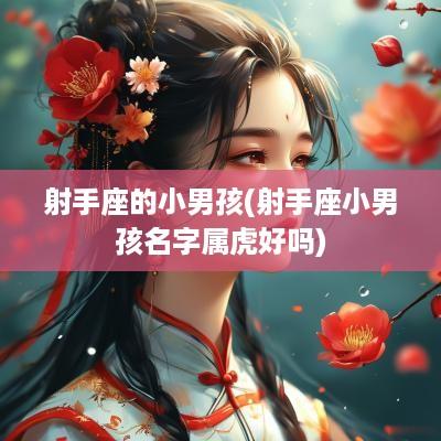 射手座的小男孩(射手座小男孩名字属虎好吗)
