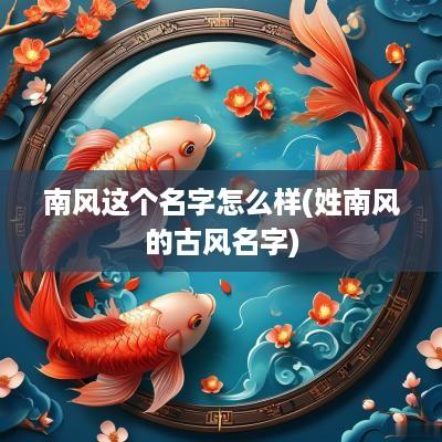 南风这个名字怎么样(姓南风的古风名字)
