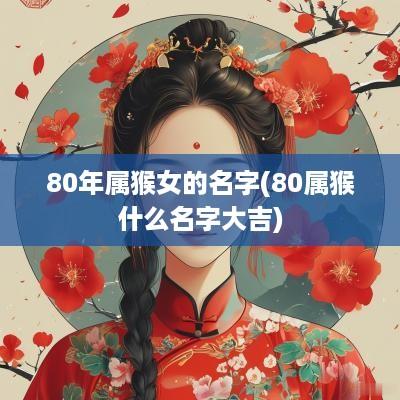 80年属猴女的名字(80属猴什么名字大吉)